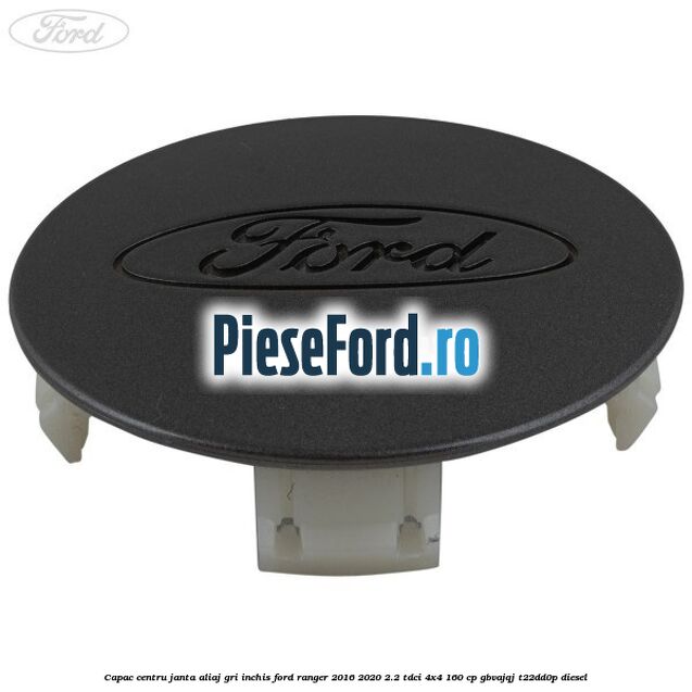 Capac centru janta aliaj gri inchis Ford Ranger 2016-2020 2.2 TDCi 4x4 160 cp GBVAJQJ, T22DD0P diesel