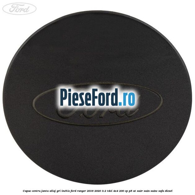 Capac centru janta aliaj gri inchis Ford Ranger 2016-2020 3.2 TDCi 4x4 200 cp P5-AT, SA2R, SA2S, SA2W, SAFA diesel