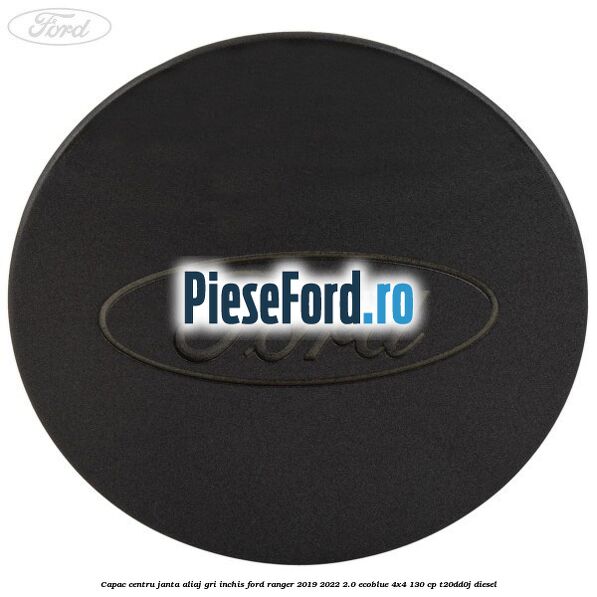 Capac centru janta aliaj gri inchis Ford Ranger 2019-2022 2.0 EcoBlue 4x4 130 cp T20DD0J diesel