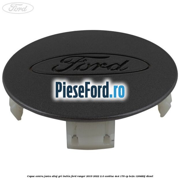 Capac centru janta aliaj gri inchis Ford Ranger 2019-2022 2.0 EcoBlue 4x4 170 cp Capac centru janta aliaj gri inchis Ford Ranger 2019-2022 2.0 EcoBlue 4x4 170 cp BC2X, T20DD0J diesel