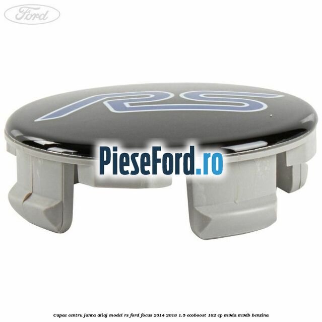 Capac centru janta aliaj model RS Ford Focus 2014-2018 1.5 EcoBoost 182 cp M9DA, M9DB benzina