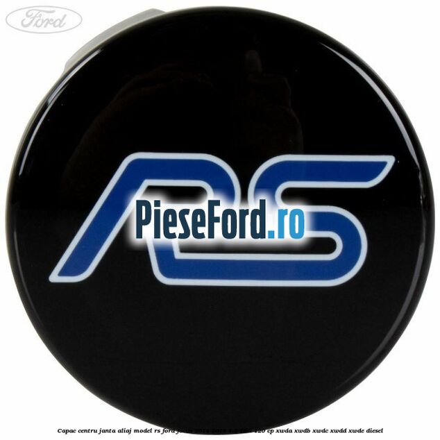 Capac centru janta aliaj model RS Ford Focus 2014-2018 1.5 TDCi 120 cp XWDA, XWDB, XWDC, XWDD, XWDE diesel