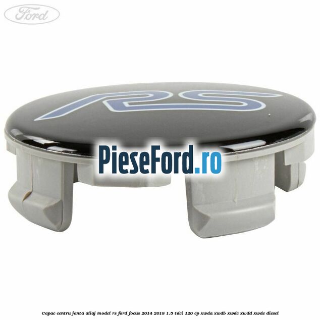 Capac centru janta aliaj model RS Ford Focus 2014-2018 1.5 TDCi 120 cp XWDA, XWDB, XWDC, XWDD, XWDE diesel