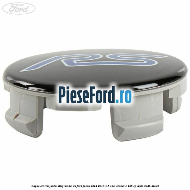 Capac centru janta aliaj model RS Ford Focus 2014-2018 1.5 TDCi ECOnetic 105 cp AEDA, XXDB diesel
