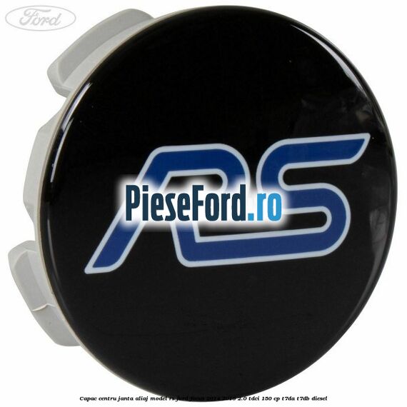 Capac centru janta aliaj model RS Ford Focus 2014-2018 2.0 TDCi 150 cp Capac centru janta aliaj model RS Ford Focus 2014-2018 2.0 TDCi 150 cp T7DA, T7DB diesel