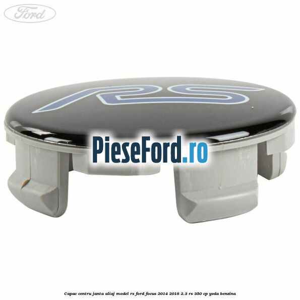 Capac centru janta aliaj model RS Ford Focus 2014-2018 2.3 RS 350 cp YVDA benzina
