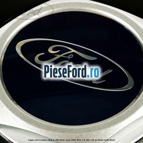Capac centru janta aliaj ST 500 Ford C-Max 2007-2011 1.8 TDCi 115 cp Capac centru janta aliaj ST 500 Ford C-Max 2007-2011 1.8 TDCi 115 cp KKDA, KKDB diesel