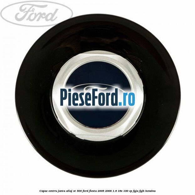 Capac centru janta aliaj ST 500 Ford Fiesta 2005-2008 1.6 16V 100 cp