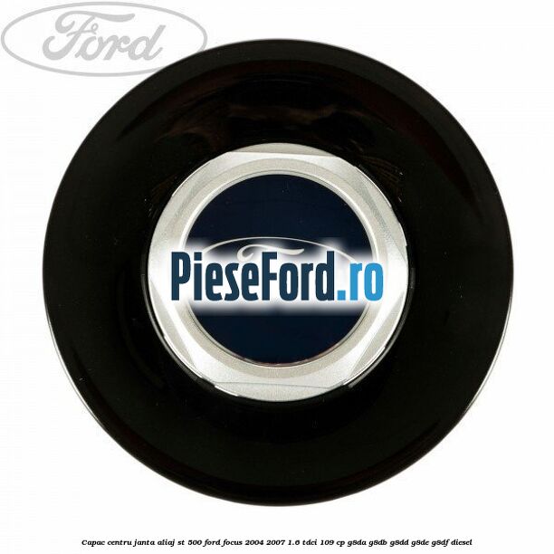 Capac centru janta aliaj ST 500 Ford Focus 2004-2007 1.6 TDCi 109 cp