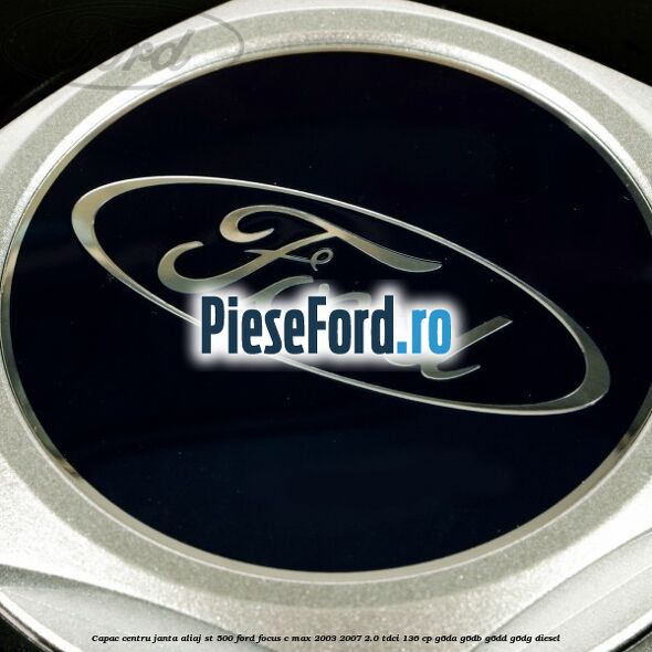 Capac centru janta aliaj ST 500 Ford Focus C-Max 2003-2007 2.0 TDCi 136 cp G6DA, G6DB, G6DD, G6DG diesel