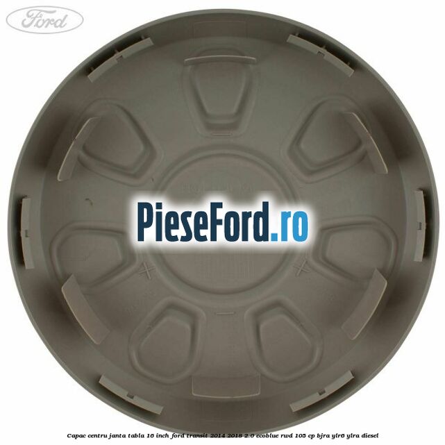 Capac centru janta tabla 16 inch Ford Transit 2014-2018 2.0 EcoBlue RWD 105 cp Capac centru janta tabla 16 inch Ford Transit 2014-2018 2.0 EcoBlue RWD 105 cp BJRA, YLR6, YLRA diesel