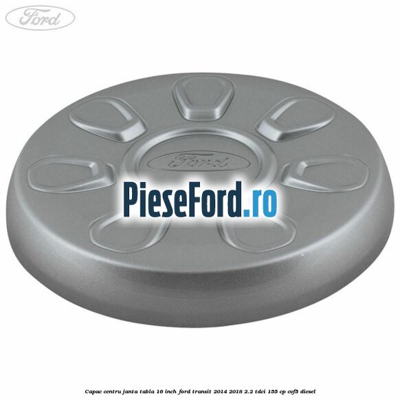 Capac centru janta tabla 16 inch Ford Transit 2014-2018 2.2 TDCi 155 cp CVF5 diesel