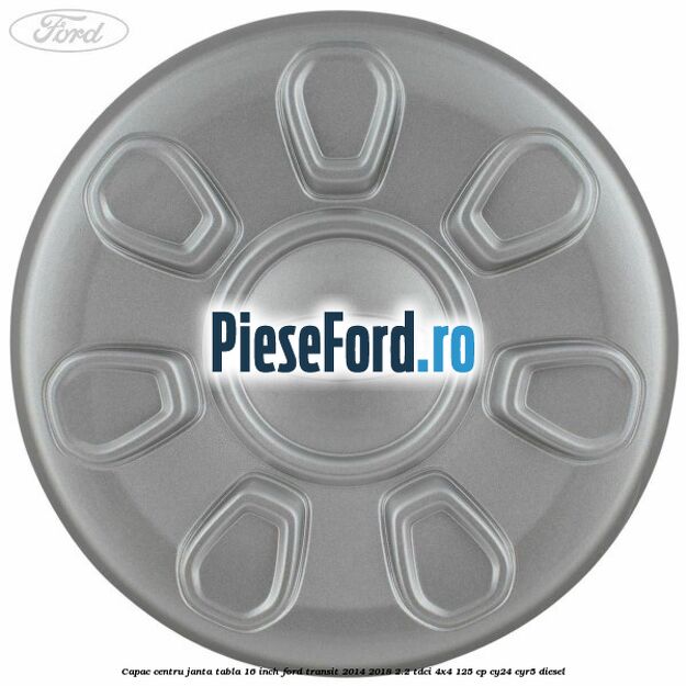 Capac centru janta tabla 16 inch Ford Transit 2014-2018 2.2 TDCi 4x4 125 cp Capac centru janta tabla 16 inch Ford Transit 2014-2018 2.2 TDCi 4x4 125 cp CY24, CYR5 diesel