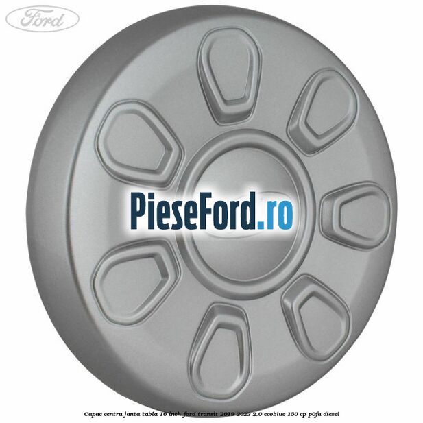 Capac centru janta tabla 16 inch Ford Transit 2019-2023 2.0 EcoBlue 150 cp P0FA diesel