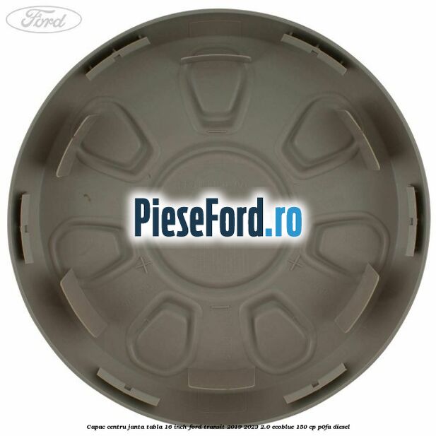 Capac centru janta tabla 16 inch Ford Transit 2019-2023 2.0 EcoBlue 150 cp P0FA diesel