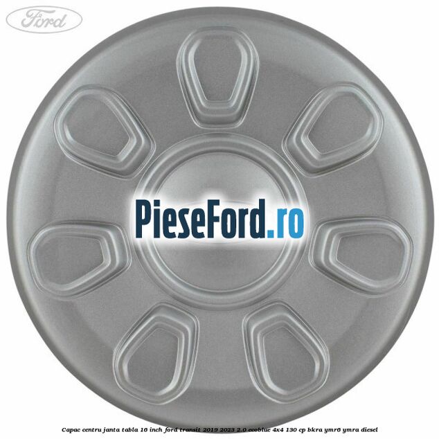 Capac centru janta tabla 16 inch Ford Transit 2019-2023 2.0 EcoBlue 4x4 130 cp BKRA, YMR6, YMRA diesel