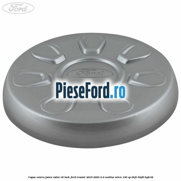 Capac centru janta tabla 16 inch Ford Transit 2019-2023 2.0 EcoBlue mHEV 130 cp BKFC, BKFD Hybrid