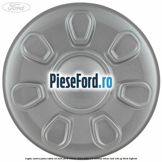 Capac centru janta tabla 16 inch Ford Transit 2019-2023 2.0 EcoBlue mHEV RWD 130 cp BKRB Hybrid