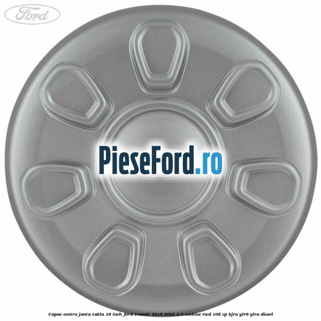 Capac centru janta tabla 16 inch Ford Transit 2019-2023 2.0 EcoBlue RWD 105 cp Capac centru janta tabla 16 inch Ford Transit 2019-2023 2.0 EcoBlue RWD 105 cp BJRA, YLR6, YLRA diesel