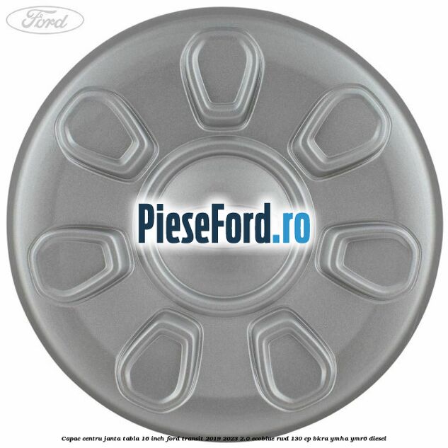 Capac centru janta tabla 16 inch Ford Transit 2019-2023 2.0 EcoBlue RWD 130 cp BKRA, YMHA, YMR6 diesel