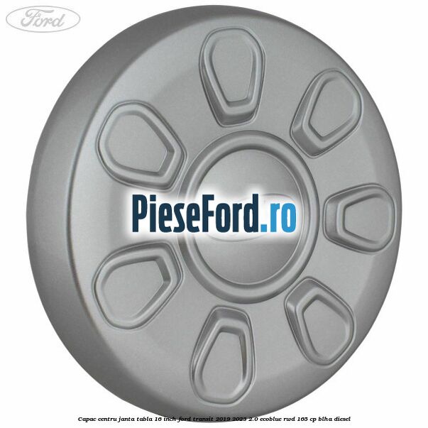 Capac centru janta tabla 16 inch Ford Transit 2019-2023 2.0 EcoBlue RWD 165 cp Capac centru janta tabla 16 inch Ford Transit 2019-2023 2.0 EcoBlue RWD 165 cp BLHA diesel