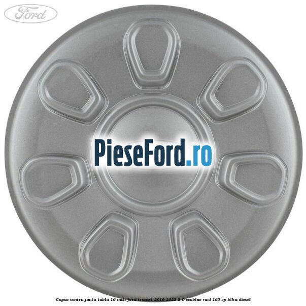 Capac centru janta tabla 16 inch Ford Transit 2019-2023 2.0 EcoBlue RWD 165 cp Capac centru janta tabla 16 inch Ford Transit 2019-2023 2.0 EcoBlue RWD 165 cp BLHA diesel