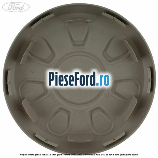 Capac centru janta tabla 16 inch Ford Transit 2019-2023 2.0 EcoBlue RWD 170 cp BLHA, BLRA, YNHA, YNR6 diesel
