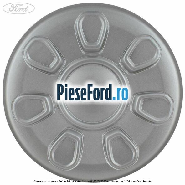 Capac centru janta tabla 16 inch Ford Transit 2019-2023 E-TRANSIT RWD 184  cp C0RA electric