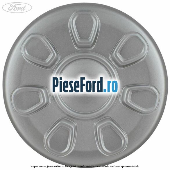 Capac centru janta tabla 16 inch Ford Transit 2019-2023 E-TRANSIT RWD 269 cp Capac centru janta tabla 16 inch Ford Transit 2019-2023 E-TRANSIT RWD 269 cp C2RA electric