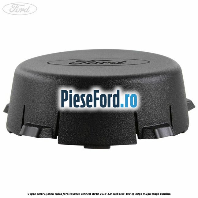 Capac centru janta tabla Ford Tourneo Connect 2013-2018 1.0 EcoBoost 100 cp Capac centru janta tabla Ford Tourneo Connect 2013-2018 1.0 EcoBoost 100 cp B3GA, M2GA, M2GB benzina