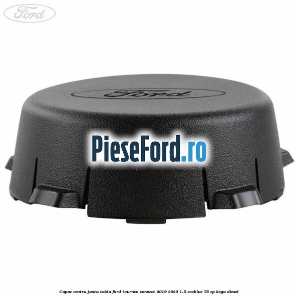 Capac centru janta tabla Ford Tourneo Connect 2019-2023 1.5 EcoBlue 75 cp BEGA diesel