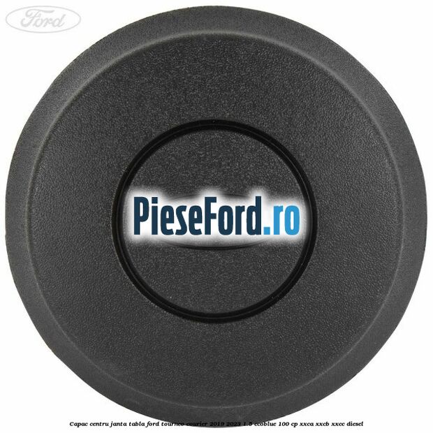 Capac centru janta tabla Ford Tourneo Courier 2019-2023 1.5 EcoBlue 100 cp XXCA, XXCB, XXCC diesel