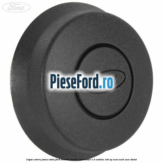 Capac centru janta tabla Ford Tourneo Courier 2019-2023 1.5 EcoBlue 100 cp XXCA, XXCB, XXCC diesel
