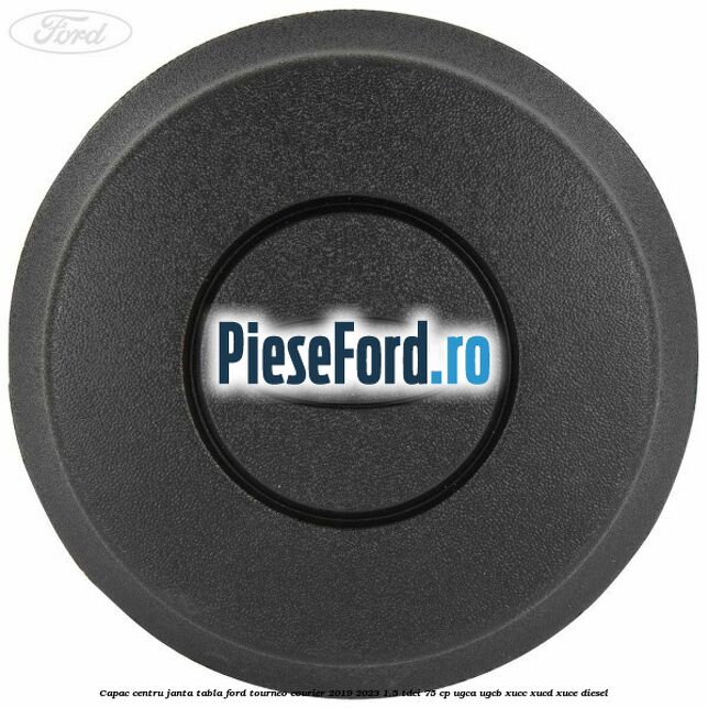 Capac centru janta tabla Ford Tourneo Courier 2019-2023 1.5 TDCi 75 cp Capac centru janta tabla Ford Tourneo Courier 2019-2023 1.5 TDCi 75 cp UGCA, UGCB, XUCC, XUCD, XUCE, diesel