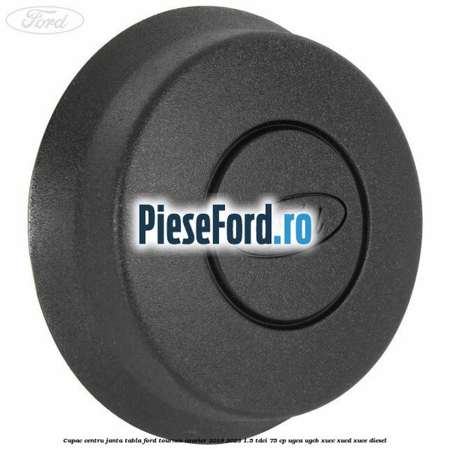 Capac centru janta tabla Ford Tourneo Courier 2019-2023 1.5 TDCi 75 cp UGCA, UGCB, XUCC, XUCD, XUCE, diesel