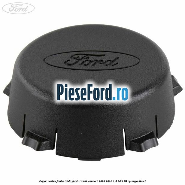 Capac centru janta tabla Ford Transit Connect 2013-2018 1.5 TDCi 75 cp XUGA diesel