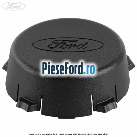 Capac centru janta tabla Ford Transit Connect 2013-2018 1.6 TDCi 115 cp T1GA diesel