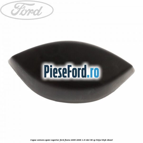 Capac centura spate superior Ford Fiesta 2005-2008 1.6 TDCi 90 cp Capac centura spate superior Ford Fiesta 2005-2008 1.6 TDCi 90 cp HHJA, HHJB diesel