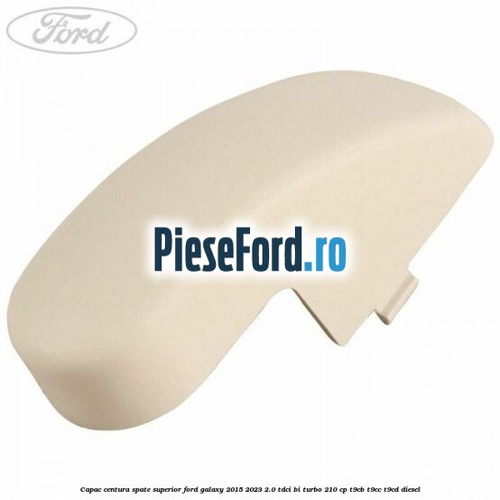 Capac centura spate superior Ford Galaxy 2015-2023 2.0 TDCi BI-Turbo 210 cp T9CB, T9CC, T9CD diesel