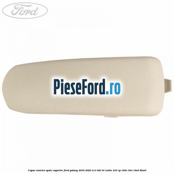 Capac centura spate superior Ford Galaxy 2015-2023 2.0 TDCi BI-Turbo 210 cp Capac centura spate superior Ford Galaxy 2015-2023 2.0 TDCi BI-Turbo 210 cp T9CB, T9CC, T9CD diesel