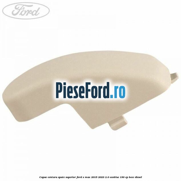 Capac centura spate superior Ford S-Max 2015-2023 2.0 EcoBlue 190 cp Capac centura spate superior Ford S-Max 2015-2023 2.0 EcoBlue 190 cp BCCC diesel