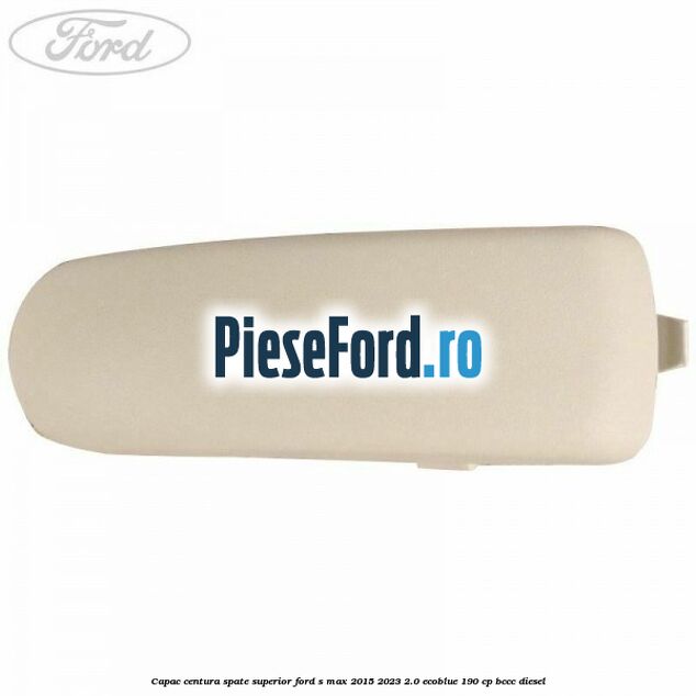 Capac centura spate superior Ford S-Max 2015-2023 2.0 EcoBlue 190 cp Capac centura spate superior Ford S-Max 2015-2023 2.0 EcoBlue 190 cp BCCC diesel