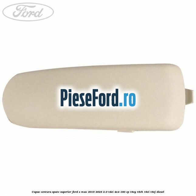 Capac centura spate superior Ford S-Max 2015-2023 2.0 TDCi 4x4 180 cp T8CG, T8CH, T8CI, T8CJ diesel