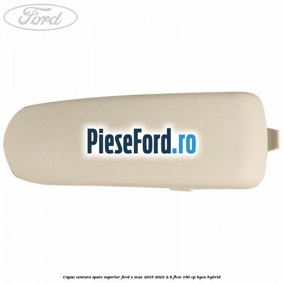 Capac centura spate superior Ford S-Max 2015-2023 2.5 FHEV 190 cp Capac centura spate superior Ford S-Max 2015-2023 2.5 FHEV 190 cp BGCA hybrid