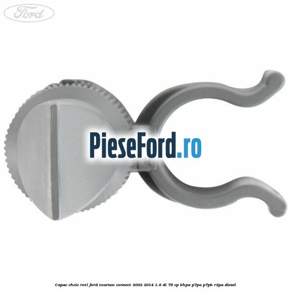 Capac cheie roti Ford Tourneo Connect 2002-2014 1.8 Di 75 cp BHPA, P7PA, P7PB, R2PA diesel