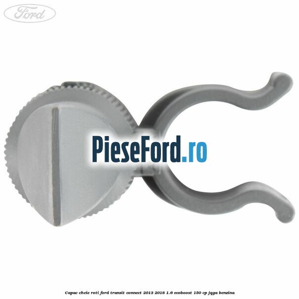 Capac cheie roti Ford Transit Connect 2013-2018 1.6 EcoBoost 150 cp JQGA benzina