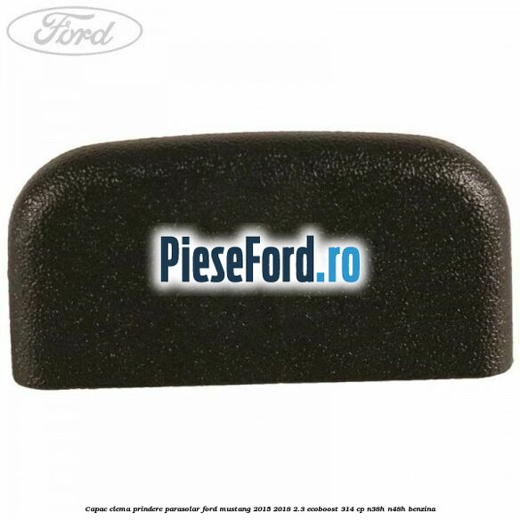 Capac clema prindere parasolar Ford Mustang 2015-2018 2.3 EcoBoost 314 cp N38H, N48H benzina