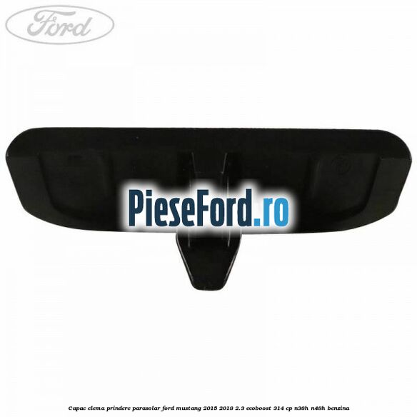 Capac clema prindere parasolar Ford Mustang 2015-2018 2.3 EcoBoost 314 cp N38H, N48H benzina