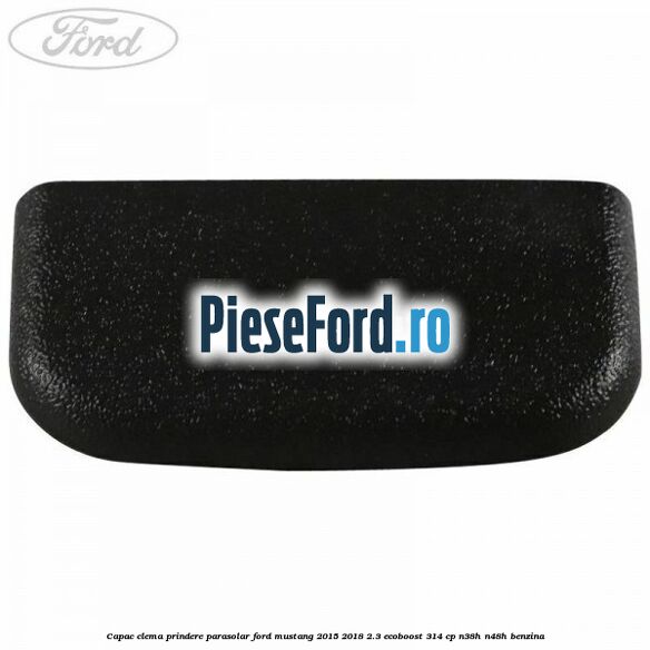 Capac clema prindere parasolar Ford Mustang 2015-2018 2.3 EcoBoost 314 cp N38H, N48H benzina