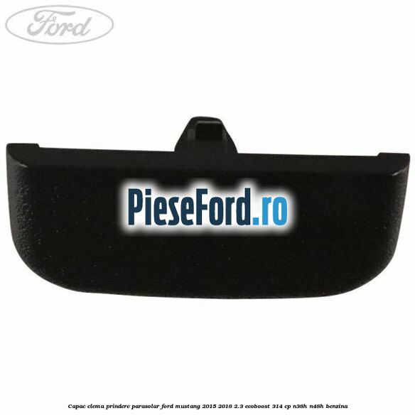 Capac clema prindere parasolar Ford Mustang 2015-2018 2.3 EcoBoost 314 cp N38H, N48H benzina